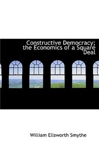 Constructive Democracy; The Economics of a Square Deal