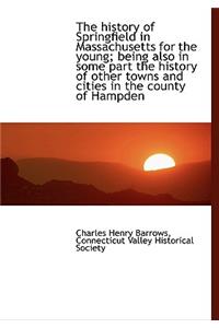The History of Springfield in Massachusetts for the Young; Being Also in Some Part the History of OT