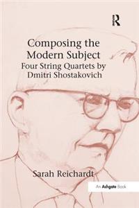 Composing the Modern Subject: Four String Quartets by Dmitri Shostakovich