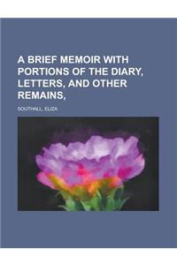 A Brief Memoir with Portions of the Diary, Letters, and Other Remains,