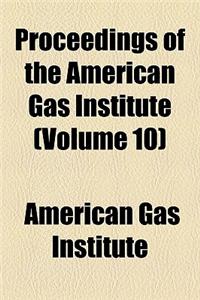 Proceedings of the American Gas Institute (Volume 10)