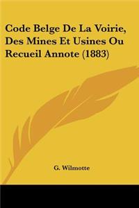 Code Belge De La Voirie, Des Mines Et Usines Ou Recueil Annote (1883)