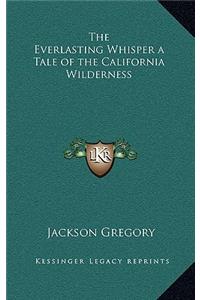 The Everlasting Whisper a Tale of the California Wilderness