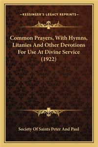 Common Prayers, with Hymns, Litanies and Other Devotions Forcommon Prayers, with Hymns, Litanies and Other Devotions for Use at Divine Service (1922) Use at Divine Service (1922)