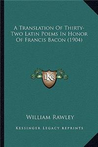 A Translation Of Thirty-Two Latin Poems In Honor Of Francis Bacon (1904)