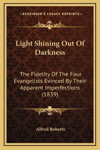 Light Shining Out of Darkness: The Fidelity of the Four Evangelists Evinced by Their Apparent Imperfections (1839)