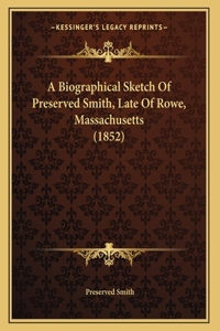 A Biographical Sketch Of Preserved Smith, Late Of Rowe, Massachusetts (1852)