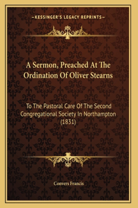 A Sermon, Preached At The Ordination Of Oliver Stearns