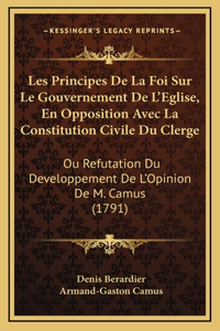 Les Principes De La Foi Sur Le Gouvernement De L'Eglise, En Opposition Avec La Constitution Civile Du Clerge