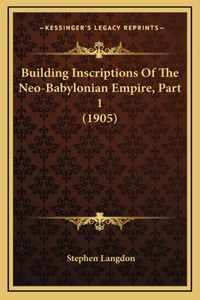 Building Inscriptions Of The Neo-Babylonian Empire, Part 1 (1905)