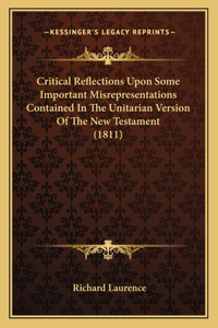 Critical Reflections Upon Some Important Misrepresentations Contained In The Unitarian Version Of The New Testament (1811)