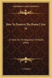 How To Preserve The House I Live In