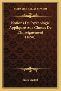 Notions De Psychologie Appliquee Aux Choses De L'Enseignement (1898)