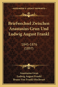 Briefwechsel Zwischen Anastasius Grun Und Ludwig August Frankl