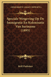 Speciale Wetgeving Op De Immigratie En Kolonisatie Van Suriname (1895)