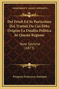 del Friuli Ed in Particolare Dei Trattati Da Cui Ebbe Origine La Dualita Politica in Questa Regione