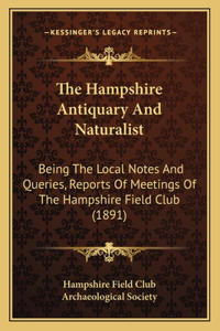 Hampshire Antiquary and Naturalist: Being the Local Notes and Queries, Reports of Meetings of the Hampshire Field Club (1891)