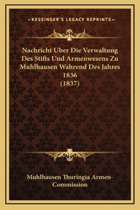Nachricht Uber Die Verwaltung Des Stifts Und Armenwesens Zu Muhlhausen Wahrend Des Jahres 1836 (1837)