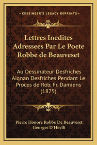 Lettres Inedites Adressees Par Le Poete Robbe de Beauveset