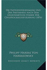 Die Parteienvernehmung Und Der Parteieneid Nach Dem Gegenwartigen Stande Der Civilprocessgesetzgebung (1876)