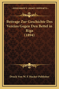Beitrage Zur Geschichte Des Vereins Gegen Den Bettel in Riga (1894)