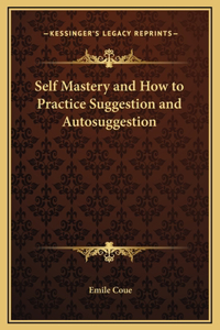Self Mastery and How to Practice Suggestion and Autosuggestion