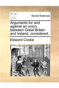 Arguments for and Against an Union, Between Great Britain and Ireland, Considered.