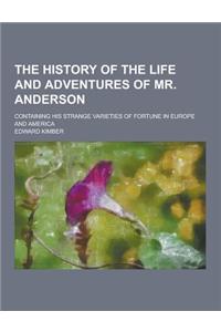 The History of the Life and Adventures of Mr. Anderson; Containing His Strange Varieties of Fortune in Europe and America