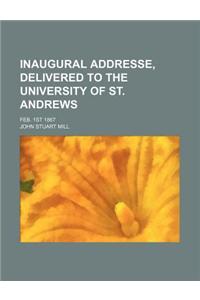 Inaugural Addresse, Delivered to the University of St. Andrews; Feb. 1st 1867