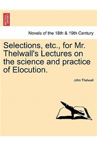 Selections, Etc., for Mr. Thelwall's Lectures on the Science and Practice of Elocution.