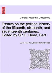 Essays on the political history of the fifteenth, sixteenth, and seventeenth centuries. Edited by Sir E. Head, Bart