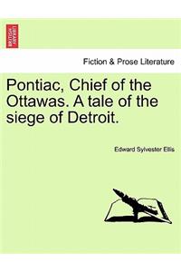 Pontiac, Chief of the Ottawas. a Tale of the Siege of Detroit.