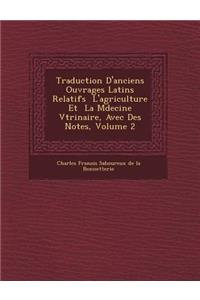 Traduction D'Anciens Ouvrages Latins Relatifs L'Agriculture Et La M Decine V T Rinaire, Avec Des Notes, Volume 2