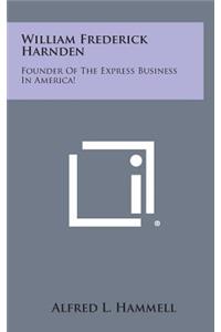 William Frederick Harnden: Founder of the Express Business in America!