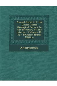 Annual Report of the United States Geological Survey to the Secretary of the Interior, Volumes 32-36