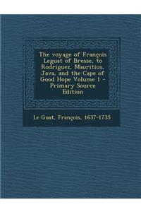 The Voyage of Francois Leguat of Bresse, to Rodriguez, Mauritius, Java, and the Cape of Good Hope Volume 1