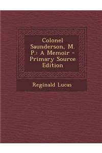 Colonel Saunderson, M. P.: A Memoir