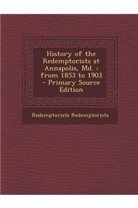History of the Redemptorists at Annapolis, MD.: From 1853 to 1903