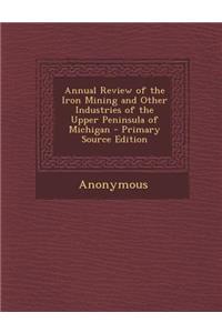 Annual Review of the Iron Mining and Other Industries of the Upper Peninsula of Michigan