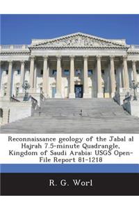Reconnaissance Geology of the Jabal Al Hajrah 7.5-Minute Quadrangle, Kingdom of Saudi Arabia