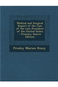 Medical and Surgical Report of the Case of the Late President of the United States