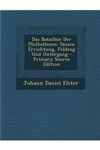 Das Bataillon Der Philhellenen: Dessen Errichtung, Feldzug Und Untergang - Primary Source Edition