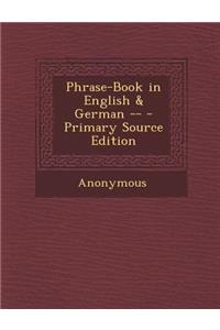 Phrase-Book in English & German -- - Primary Source Edition