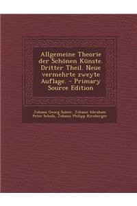 Allgemeine Theorie Der Schonen Kunste. Dritter Theil. Neue Vermehrte Zweyte Auflage. - Primary Source Edition