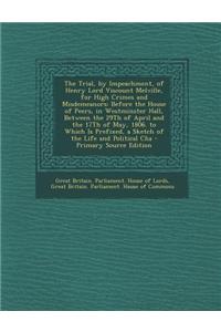 The Trial, by Impeachment, of Henry Lord Viscount Melville, for High Crimes and Misdemeanors: Before the House of Peers, in Westminster Hall, Between