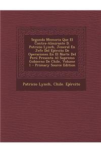 Segunda Memoria Que El Contra-Almirante D. Patricio Lynch, Jeneral En Jefe del Ejercito de Operaciones En El Norte del Peru Presenta Al Supremo Gobier