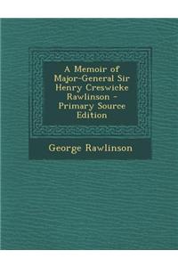 A Memoir of Major-General Sir Henry Creswicke Rawlinson - Primary Source Edition