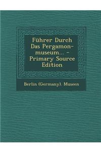 Fuhrer Durch Das Pergamon-Museum... - Primary Source Edition