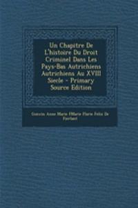 Un Chapitre de L'Histoire Du Droit Criminel Dans Les Pays-Bas Autrichiens Autrichiens Au XVIII Siecle