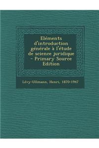 Elements D'Introduction Generale A L'Etude de Science Juridique - Primary Source Edition